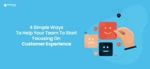 4-simple-ways-to-help-your-team-to-start-focusing-on-customer-experience