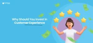 why-should-you-invest-in-customer-experience